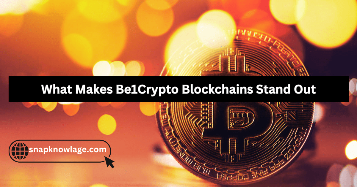 What Makes Be1Crypto Blockchains Stand Out