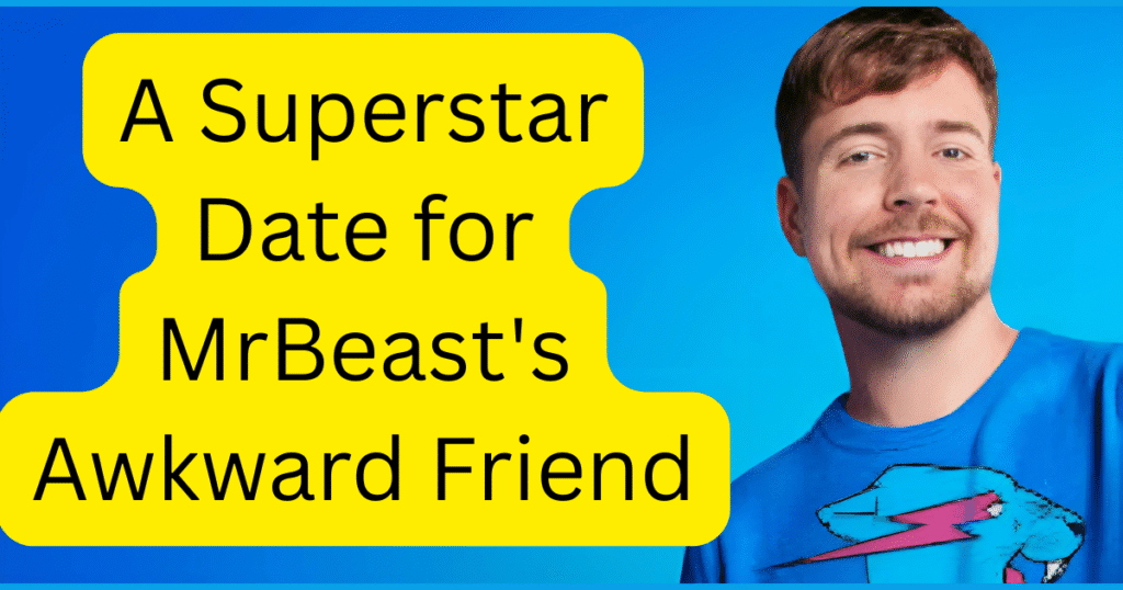A Superstar Date for MrBeast's Awkward Friend